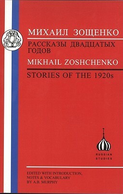 Zoshchenko: Stories of the 1920s by A.B. Murphy, Mikhail Zoščenko