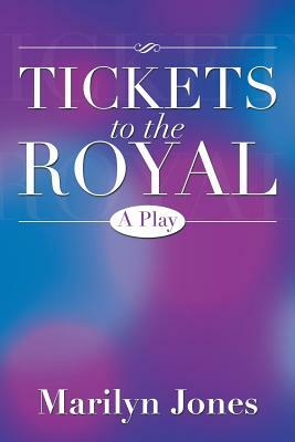 Tickets to the Royal: A Play by Marilyn Jones