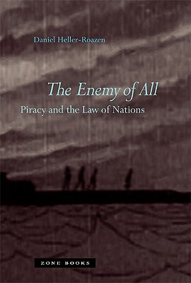 The Enemy of All: Piracy and the Law of Nations by Daniel Heller-Roazen