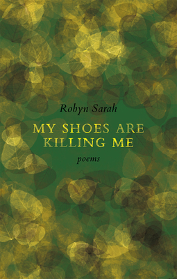 My Shoes Are Killing Me: Poems by Robyn Sarah