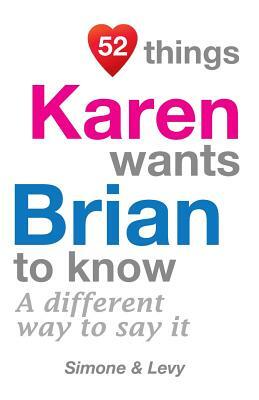 52 Things Karen Wants Brian To Know: A Different Way To Say It by Levy, J. L. Leyva, Simone