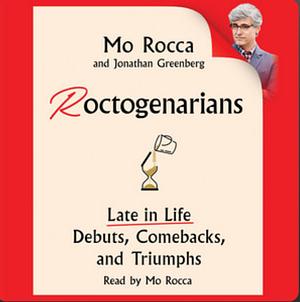 Roctogenarians: Late in Life Debuts, Comebacks, and Triumphs by Jonathan Greenberg, Mo Rocca