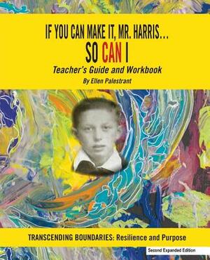 If You Can Make It, Mr. Harris?So Can I: Teachers Guide and Workbook (2nd Ed.): Transcending Boundaries: Resilience and Purpose by Ellen Palestrant