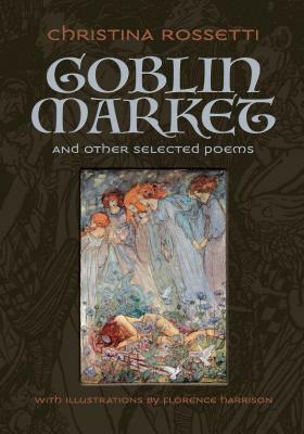 Goblin Market and Other Selected Poems by Christina Rossetti