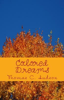 Colored Dreams: A collection of poems, verses and reflections by Thomas C. Hudson