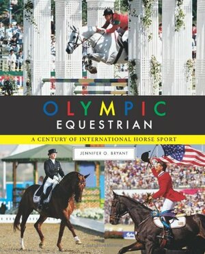 Olympic Equestrian: A Century of International Horse Sport by Jennifer O. Bryant