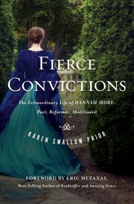 Fierce Convictions: The Extraordinary Life of Hannah More: Poet, Reformer, Abolitionist by Karen Swallow Prior