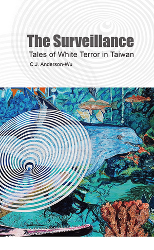 The Surveillance: Tales of White Terror in Taiwan by C.J. Anderson-Wu