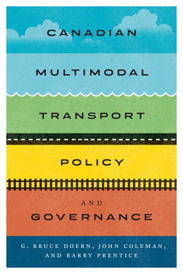 Canadian Multimodal Transport Policy and Governance by G. Bruce Doern, John Coleman, Barry E. Prentice