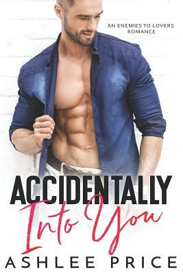 Accidentally Into You: An Enemies to Lovers Romance by Ashlee Price
