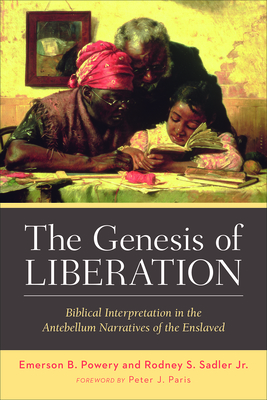 The Genesis of Liberation: Biblical Interpretation in the Antebellum Narratives of the Enslaved by Rodney S. Sadler Jr, Emerson B. Powery