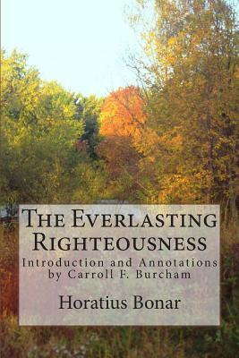 The Everlasting Righteousness: Introduction and Annotations by Carroll F. Burcham by Horatius Bonar