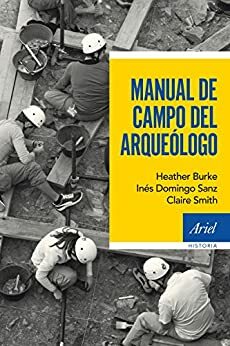 Manual de campo del arqueólogo by Heather Burke, Inés Domingo Sanz, Claire Smith