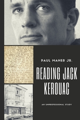 Reading Jack Kerouac: An Unprofessional Study by Paul Maher Jr.