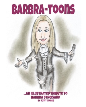 Barbra-toons: An illustrated poetic tribute to The Greatest Star...Barbra Streisand by Scott Clarke