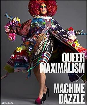 Queer Maximalism x Machine Dazzle by Taylor Mac, madison moore, David Román, Mx. Justin Vivian, Elissa Auther
