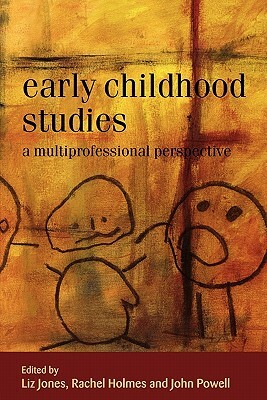 Early Childhood Studies: A Multiprofessional Perspective by Rachel Holmes, Liz Jones, John Powell