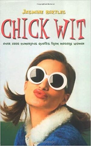 Chick Wit: Over 1000 Humorous Quotes from Modern Women by Jasmine Birtles