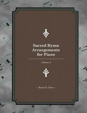 Sacred Hymn Arrangements for piano: book 5: Book 5 by Kevin G. Pace