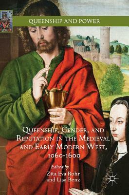 Queenship, Gender, and Reputation in the Medieval and Early Modern West, 1060-1600 by 