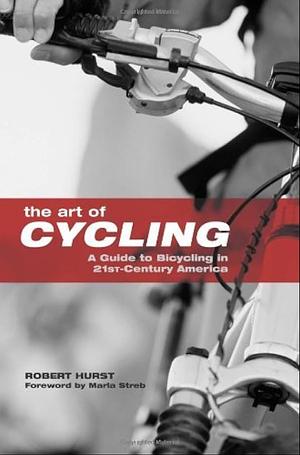 The Art of Cycling: A Guide to Bicycling in 21st-Century America by Robert Hurst