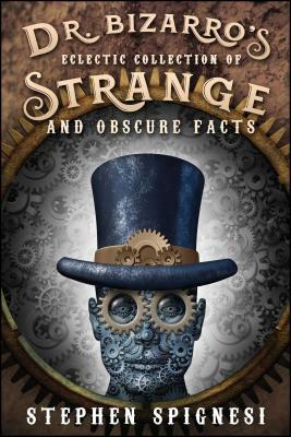 Dr. Bizarro's Eclectic Collection of Strange and Obscure Facts by Stephen Spignesi