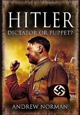 Hitler: Dictator or Puppet? by Andrew Norman