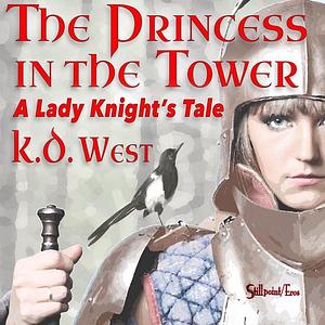 The Princess in the Tower: A Lady Knight Tale by K.D. West