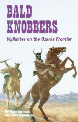 Bald Knobbers: Vigilantes on the Ozarks Frontier by Elmo Ingenthron, Mary Hartman