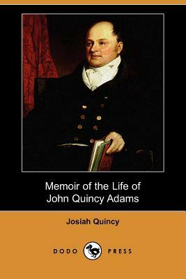 Memoir of the Life of John Quincy Adams (Dodo Press) by Josiah Quincy