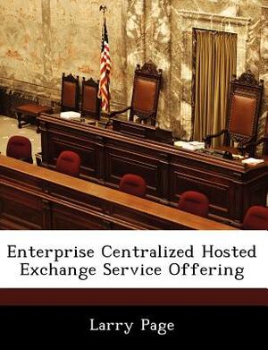 Enterprise Centralized Hosted Exchange Service Offering by Larry Page