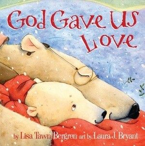 God Gave Us Love by Lisa Tawn Bergren, Laura J. Bryant