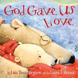 God Gave Us Love by Laura J. Bryant, Lisa Tawn Bergren