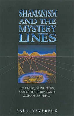 Shamanism and the Mystery Lines by Paul Devereux