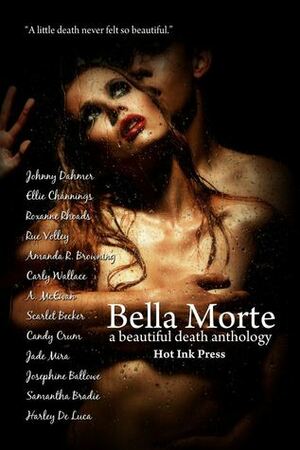 Bella Morte by Ellie Channings, Candy Crum, Harley De Luca, Carly Wallace, Jade Mira, Samantha Bradie, Roxanne Rhoads, Josephine Ballowe, A. McEwan, Amanda R. Browning, Rue Volley, Scarlet Becker