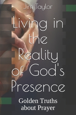 Living in the Reality of God's Presence: Golden Truths about Prayer by Jim Taylor