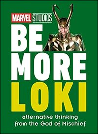 Marvel Studios Be More Loki: Alternative Thinking from the God of Mischief by D.K. Publishing