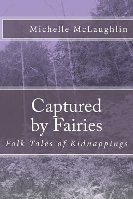 Captured by Fairies: Folk Tales of Kidnappings by Michelle McLaughlin