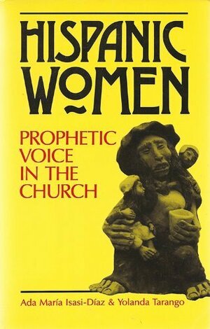 Hispanic Women, Prophetic Voice in the Church = Mujer Hispana, Voz Profetica En La Iglesia: Prophetic Voice in the Church by Yolanda Tarango