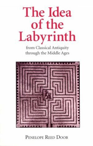 The Idea of the Labyrinth: from Classical Antiquity through the Middle Ages by Penelope Reed Doob