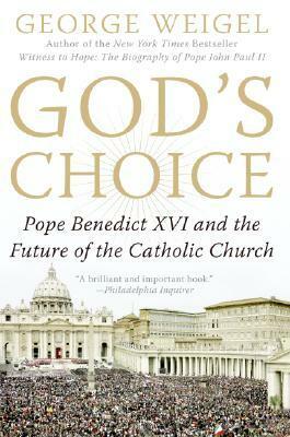 God's Choice: Pope Benedict XVI and the Future of the Catholic Church by George Weigel
