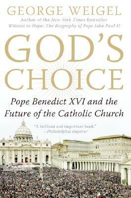 God's Choice: Pope Benedict XVI and the Future of the Catholic Church by George Weigel