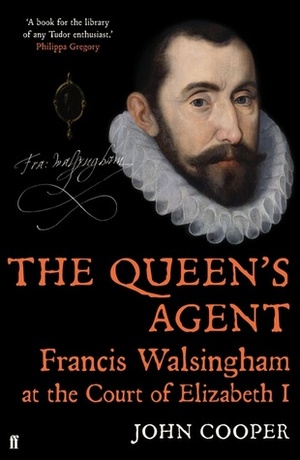 The Queen's Agent: Francis Walsingham at the Court of Elizabeth I by John P.D. Cooper