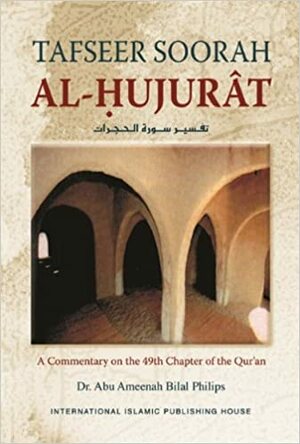 Tafseer Surah al-Hujurat: A Commentary on the 49th Chapter of the Qur'an by Abu Ameenah Bilal Philips