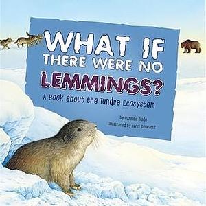 What If There Were No Lemmings?: A Book About the Tundra Ecosystem by Carol Schwartz, Suzanne Slade