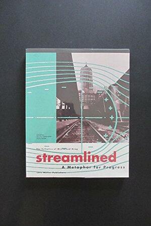 Streamlined: A Metaphor for Progress : the Esthetics of Mimimized Drag by Claude Lichtenstein, Franz Engler