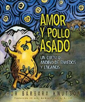 Amor Y Pollo Asado / Love and Roast Chicken: Un Cuente De Estafadores De Enredos Y Enganos/A Trickster Tale From The Andes Mountains by Barbara Knutson