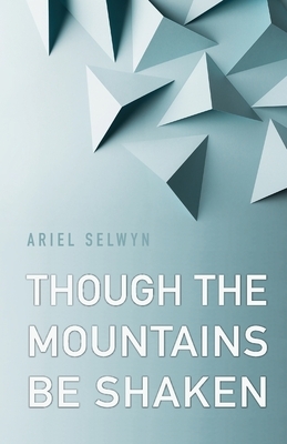 Though the Mountains Be Shaken by Ariel Selwyn