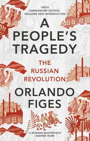 A People's Tragedy: The Russian Revolution by Orlando Figes