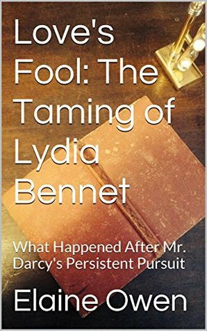 Love's Fool: The Taming of Lydia Bennet: What Happened After Mr. Darcy's Persistent Pursuit (Longbourn Unexpected Book 2) by Elaine Owen
